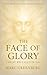 The Face of Glory: Christ R...