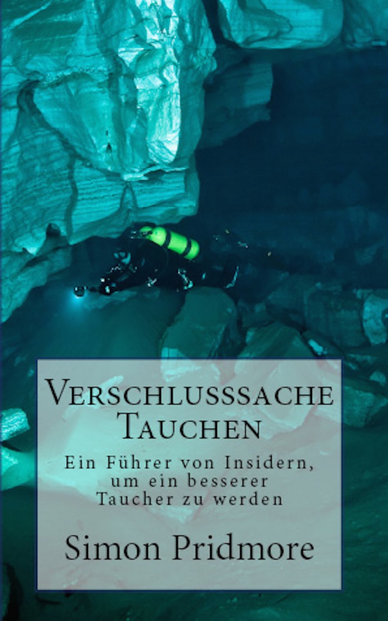 Verschlusssache Tauchen: Ein F??hrer von Insidern, um ein besserer Taucher zu werden by Simon Pridmore (2015-12-05)