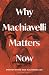 Why Machiavelli Matters Now