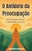O Antídoto da Preocupação: ...