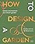 How to Design a Garden: Cre...