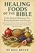Healing Foods of the Bible: Discover Ancient Biblical Foods, Herbs, and Natural Remedies for Healing, Boosting Immunity, Preventing Disease, and Restoring ... God’s Way (Bible Healing Series Book 1)
