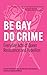 Be Gay, Do Crime: Everyday Acts of Queer Resistance and Rebellion