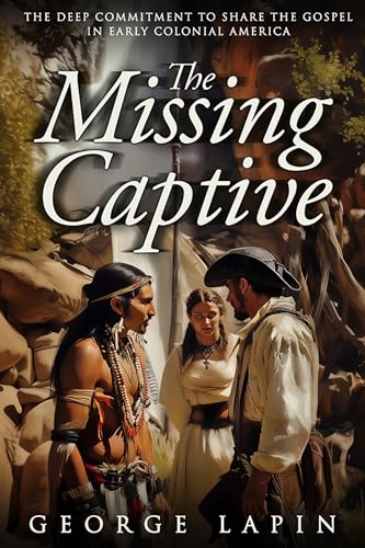 The Missing Captive: The Deep Commitment to Share the Gospel in Early Colonial America (Kindle Edition)