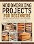 Woodworking Projects for Beginners by Liam Carter