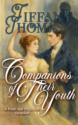 Companions of Their Youth: a Pride & Prejudice Variation (Pride and Prejudice "What if?" Variations)
