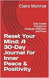 Reset Your Mind: A 30-Day Journal for Inner Peace & Positivity: Daily Guided Prompts for Gratitude, Reflection, and Peace Reset Your Mind: A 30-Day Journal for Inner Peace & Positivity: Daily Guided Prompts for Gratitude, Reflection, and Peace