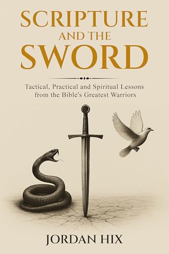 Scripture and the Sword: Tactical, Practical and Spiritual Lessons from the Bible's Greatest Warriors (Kindle Edition)