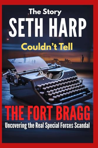 The Story Seth Harp Couldn’t Tell: The Fort Bragg Cartel —Uncovering the Real Special Forces Scandal (Paperback)