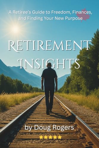 Retirement Insights by Doug Rogers: A Retirees Guide to Freedom, Finances and Finding Your New Purpose (Paperback)