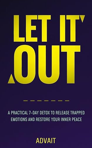 Let It Out: A Practical 7-Day Detox to Release Trapped Emotions and Restore Your Inner Peace (7 Day Yogic Detox Book 4)