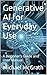 Generative AI for Everyday Use: A Beginner's Guide and User Manual