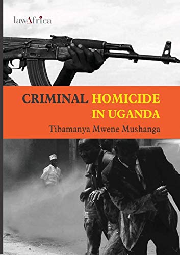 Criminal Homicide in Uganda: A Sociological study of violent deaths in Ankole,Kigezi and Toro Districts of Western Uganda (Kindle Edition)