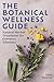 The Botanical Wellness Guid...