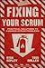 Fixing Your Scrum: Practical Solutions to Common Scrum Problems
