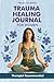 Trauma Healing Journal for Women by Paula Ocampo