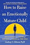 How to Raise an Emotionally Mature Child by Lindsay C. Gibson