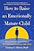 How to Raise an Emotionally Mature Child: Your Blueprint to a Lifetime of Happiness and Success for Your Child