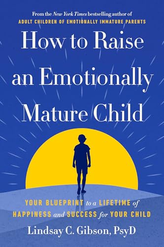 How to Raise an Emotionally Mature Child: Your Blueprint to a Lifetime of Happiness and Success for Your Child (Hardcover)
