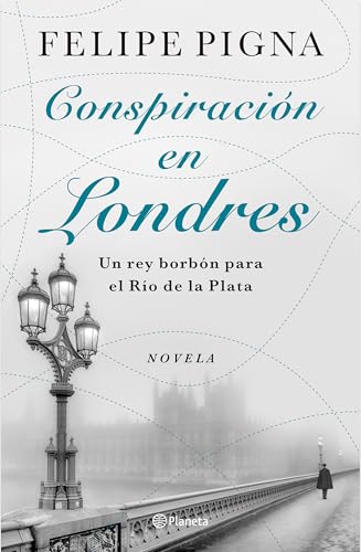 Conspiración en Londres: Un rey borbón para el Río de la Plata (Novela) / Conspiracy in London (A Novel) (Spanish Edition)