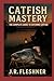 Catfish Mastery by J.R. Fleshner