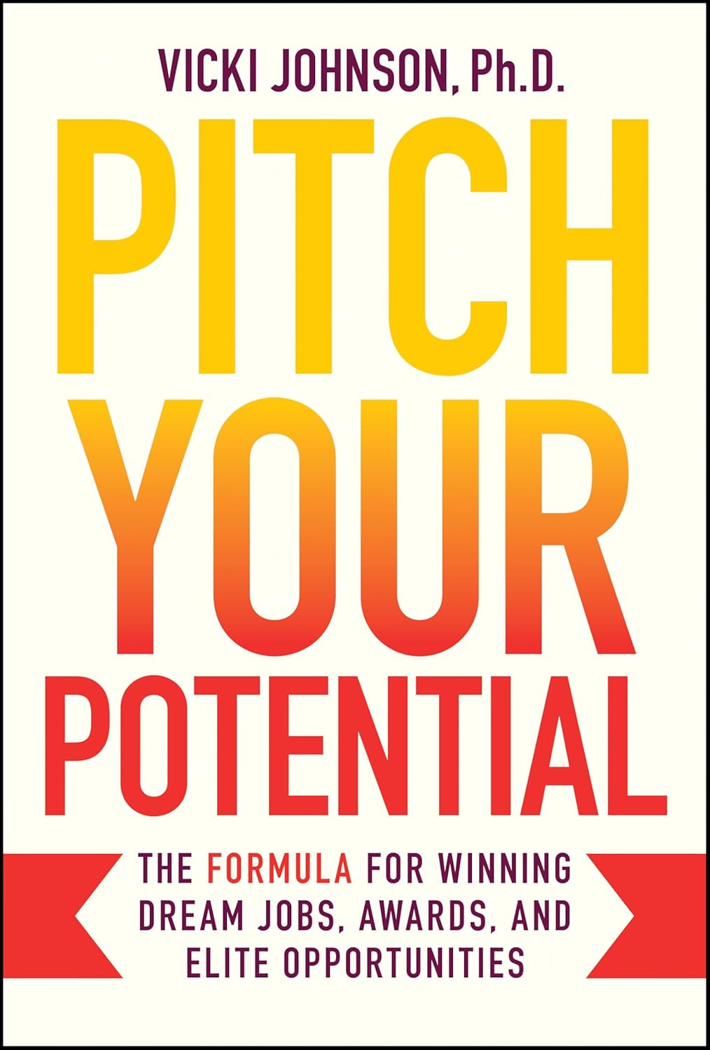 Pitch Your Potential: The Formula for Winning Dream Jobs, Awards, and Elite Opportunities (Hardcover)