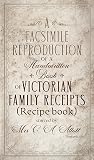 A facsimile reproduction of a Victorian Recipe Book: A Handwritten Book of Family Receipts started by Mrs C. A. Allott of Sheffield, (England), 1860