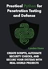 Practical Python for Penetration Testing and Defense: Create Scripts, Automate Security Checks, and Secure Your Systems with Real-World Projects (AI & Python Empowerment Series) Practical Python for Penetration Testing and Defense: Create Scripts, Automate Security Checks, and Secure Your Systems with Real-World Projects (AI & Python Empowerment Series)