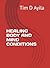 HEALING BODY AND MIND CONDITIONS by Tim D Ayila