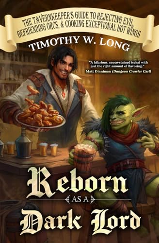 Reborn as a Dark Lord: (The Tavernkeeper's Guide to Rejecting Evil, Befriending Orcs, & Cooking Exceptional Hot Wings)