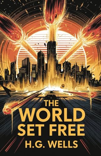 The World Set Free: The Classic That Predicted Nuclear Weapons Before Their Time
