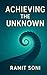 Achieving the Unknown by Ramit Soni Achieving the Unknown by Ramit Soni