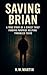 Saving Brian: A True Story ...