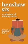 Henshaw Six: An anthology of winning short stories from the Henshaw Press Short Story Competition