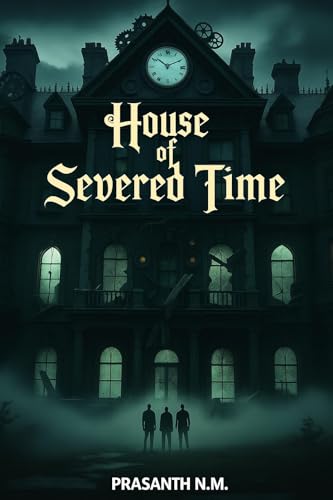 House of Severed Time: A chilling psychological horror where each room traps a soul from another century, and the walls remember every secret you wish to forget. (Kindle Edition)