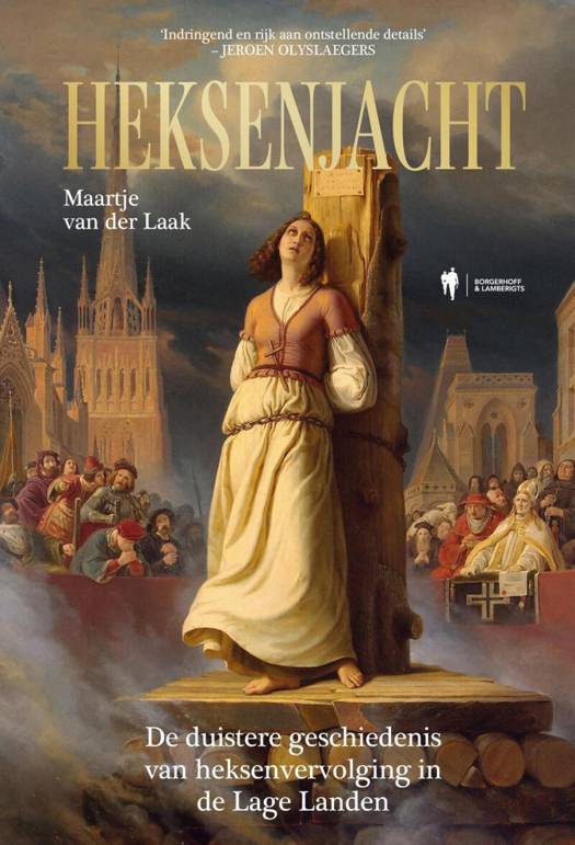 Heksenjacht: De duistere geschiedenis van heksenvervolging in de Lage Landen (Hardcover)