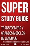 Super Study Guide: Transformers y Grandes Modelos de Lenguaje (Spanish Edition) Super Study Guide: Transformers y Grandes Modelos de Lenguaje (Spanish Edition)