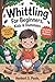 Whittling for Beginners, Kids & Dummies. by Herbert S. Poole