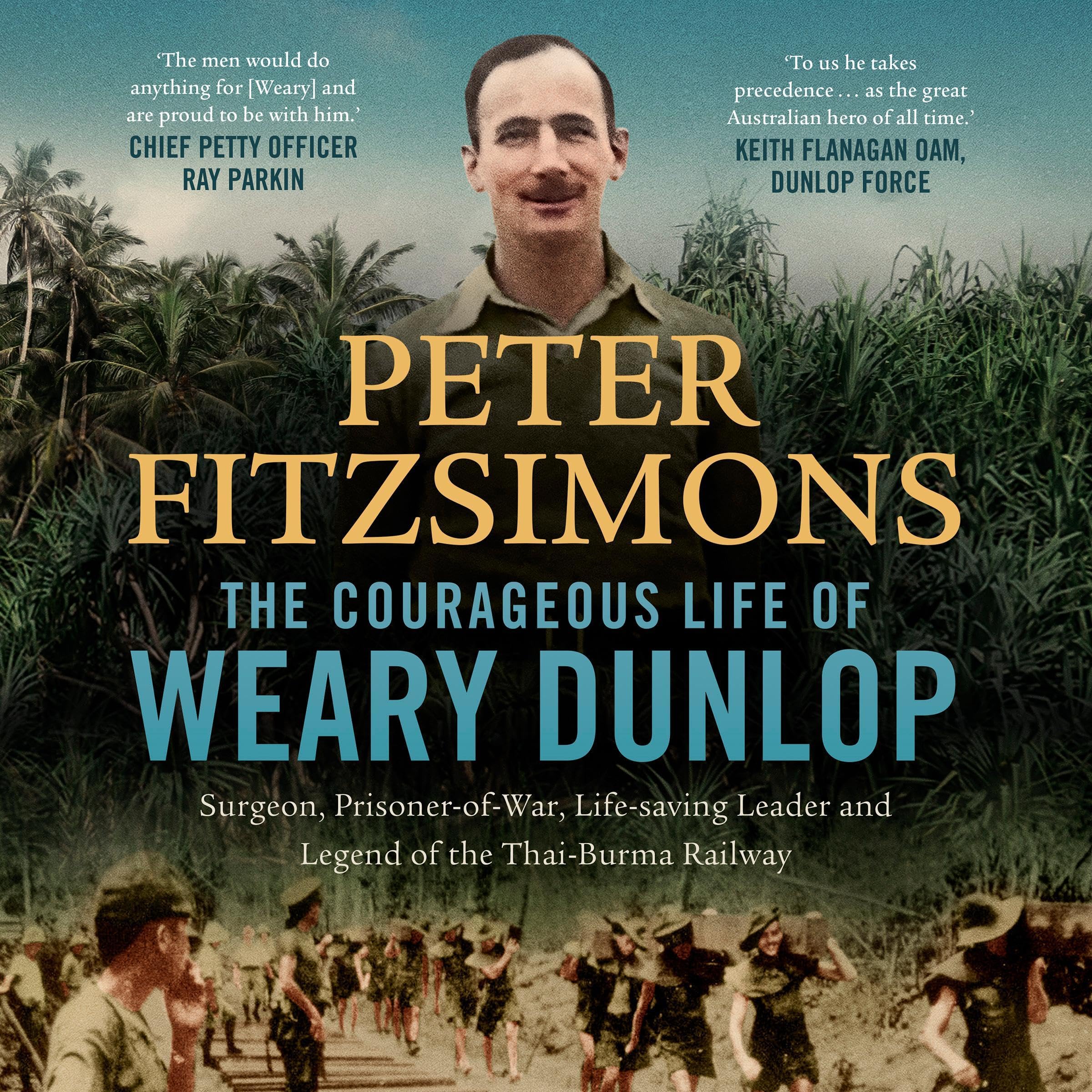 The Courageous Life of Weary Dunlop: Surgeon, prisoner-of-war, life-saving leader and legend of the Thai-Burma Railway (Audible Audio)
