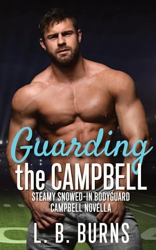 Guarding the Campbell: A Steamy Snowed-in Protector Novella (A Steamy Campbell Romance)