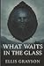 What Waits in the Glass: Lo...