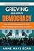 Grieving Our Loss Of Democracy: How We Can Navigate Our Grief When Nothing Makes Sense Any More (Community Uplift Series)
