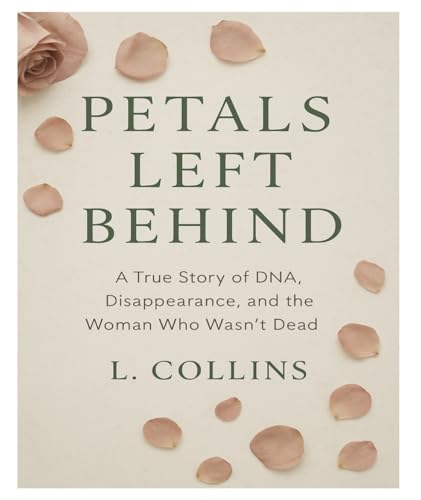Petals Left Behind: A True Story of DNA, Disappearance, and the Woman Who Wasn't Dead (Kindle Edition)