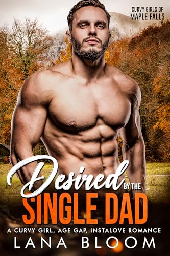 Desired by the Single Dad: A Curvy Girl, Age Gap, Instalove Romance (Curvy Girls of Maple Falls Book 3)