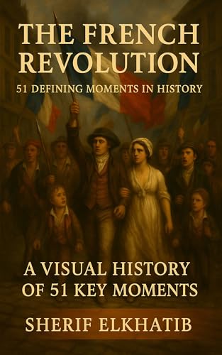 The French Revolution: 51 Defining Moments in History: A Visual History of 51 Key Moments (Kindle Edition)