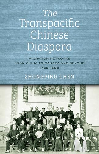 The Transpacific Chinese Diaspora: Migration Networks from China to Canada and Beyond, 1788-1898 (Asian America)