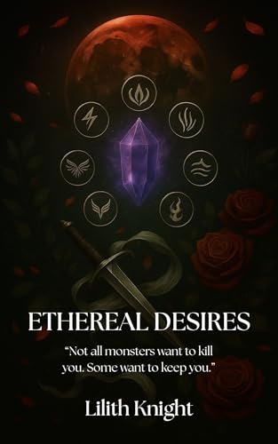 Ethereal Desires: A Dark Fantasy Reverse Harem with Heat, Heart, and Havoc (Kindle Edition)