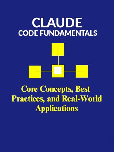 Claude Code Fundamentals: Core Concepts, Best Practices, and Real-World Applications (Kindle Edition)