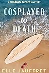 Cosplayed to Death: A Suddenly French Mystery