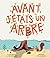 Avant j'étais un arbre